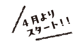 4月よりスタート！！